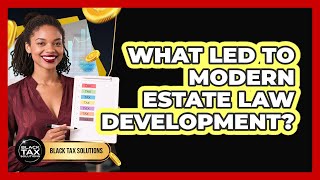 What Led To Modern Estate Law Development? - Black Tax Solutions