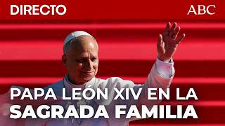 🔴DIRECTO | El PAPA LEÓN XIV visita y OFICIA una Santa Misa en la SAGRADA FAMILIA