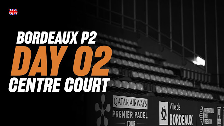 Bordeaux Premier Padel P2: Center Court (🇬🇧)