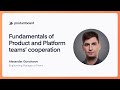 Fundamentals of product and platform teams cooperation  alexander goncharov