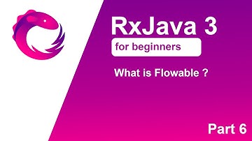 RxJava 3 tutorial for beginners - Part 6 - Flowable