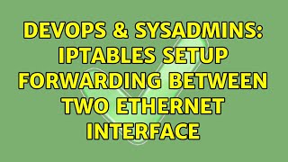 DevOps & SysAdmins: iptables setup forwarding between two ethernet interface Content