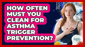 How Often Must You Clean For Asthma Trigger Prevention? - Everyday Asthma Tips