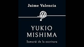 Audiolibro: Yukio Mishima. Samurái de la escritura 9 - Jaime Valencia Audiolibro