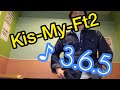 Kis-My-Ft2「3.6.5」歌ってみた...