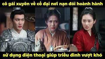 Cô gái xuyên về cổ đại nơi nạn đói hoành hành, sử dụng điện thoại giúp cả triều đình vượt khó