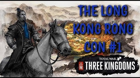 THE LONG KONG RONG CON BEGINS! | Total War: Three Kingdoms - Kong Rong #1