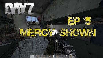 Mercy Shown - DayZ Standalone Ep 5
