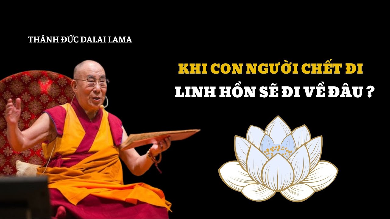 SỐNG SAO CHO KHÔNG SỢ CHẾT – BÍ MẬT CỦA NGƯỜI ĐÃ TỈNH THỨC - Thánh Đức Dalai Lama khai ngộ