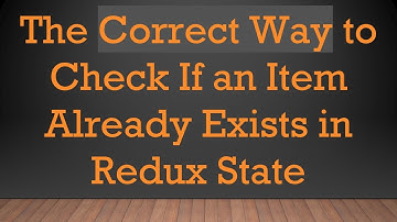 The Correct Way to Check If an Item Already Exists in Redux State