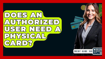 Does An Authorized User Need A Physical Card? - CreditGuide360.com