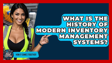 What Is The History Of Modern Inventory Management Systems? - How It Comes Together