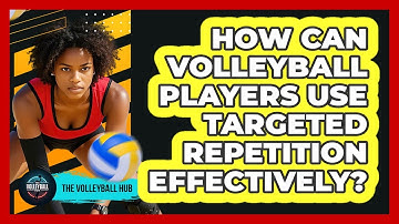 How Can Volleyball Players Use Targeted Repetition Effectively? - The Volleyball Hub