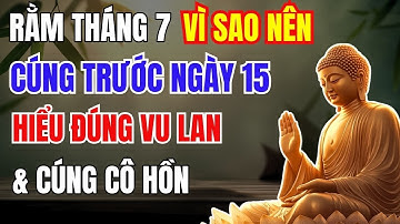 Cúng Rằm Tháng 7:Vì Sao Nên Cúng Trước Ngày 15? Hiểu Đúng Vu Lan & Cúng Cô Hồn | Chánh Niệm Giữa Đời
