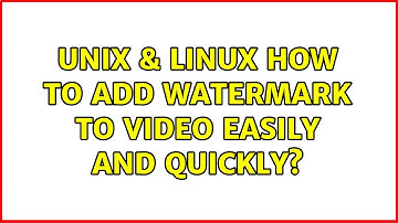 Unix & Linux: How to add watermark to video easily and quickly? (2 Solutions!!)
