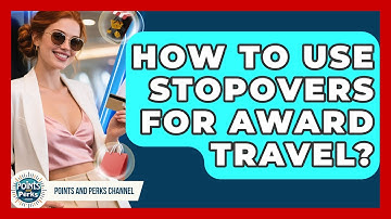How To Use Stopovers For Award Travel? - Points and Perks Channel