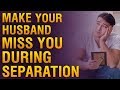 How to Make My Husband Miss Me During Separation?♥ How to Make Your Ex Husband Regret Leaving You