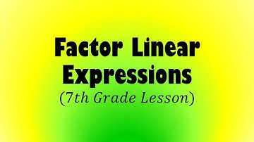 Factor Linear Expressions (7th Grade Lesson)