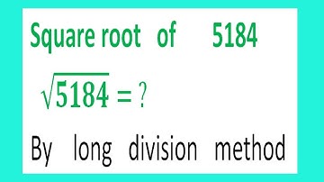 Square root   of       5184      √5184= ?  By    long   division   method