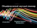 Общефизический научный семинар 25.04.2023 (Базаров К. В.)