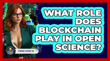 What Role Does Blockchain Play In Open Science? - Strange Science HQ