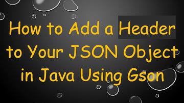 How to Add a Header to Your JSON Object in Java Using Gson