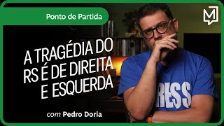 A tragédia gaúcha é de direita e esquerda | Ponto de Partida