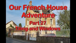 Our French House Adventure - Part27 Tiling \& Windows