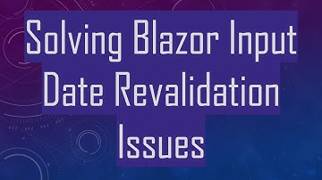 Solving Blazor Input Date Revalidation Issues
