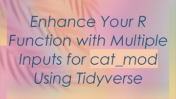 Enhance Your R Function with Multiple Inputs for cat_mod Using Tidyverse