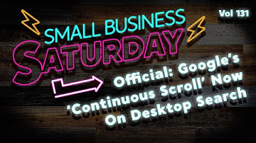 Official: Google’s ‘Continuous Scroll’ Now on Desktop Search | Small Business Saturday, Vol. 131