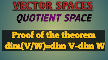 QUOTIENT SPACE | PROOF OF dim(V/W) =dim V-dim W| LINEAR ALGEBRA