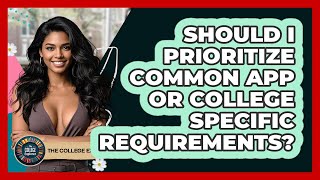 Should I Prioritize Common App Or College Specific Requirements? - The College Explorer