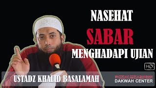 Nasehat Sabar Menghadapi Ujian - Ustadz Khalid Basalamah