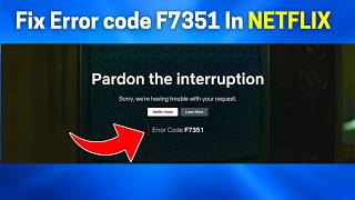 Fix Netflix Error Code F7351