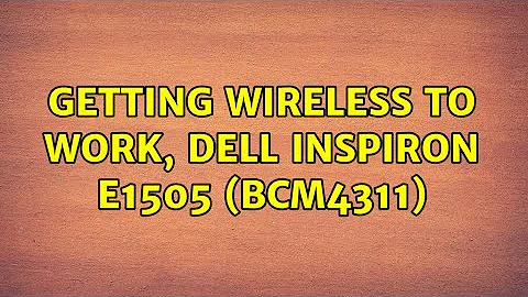 Getting Wireless to Work, Dell Inspiron E1505 (bcm4311)