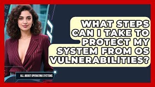 What Steps Can I Take to Protect My System From OS Vulnerabilities?