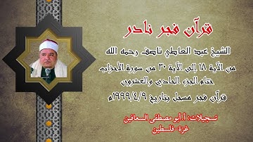 الشيخ عبد العاطي ناصف ختام الجزء( ٢١ ) ، من الآية ( ١٨  _  ٣٠ ) الأحزاب قران فجر يوم ٩ / ٤ / ١٩٩٩م