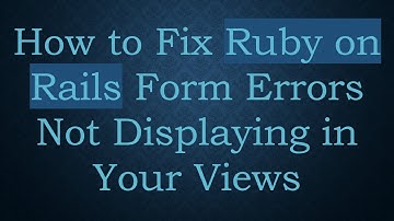How to Fix Ruby on Rails Form Errors Not Displaying in Your Views
