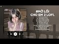 Mб џ Lб I Cho Em 2 Lofi Tб LГєc Em Rб ќi Anh ДђГЈ CбєЇn Chбє T LГЄn ДђГґi MГґi TikTok NhбєЎc Chill TikTok 2025 Mб џ Lб I Cho Em 2 Lofi Tб LГєc Em Rб ќi Anh ДђГЈ CбєЇn Chбє T LГЄn ДђГґi MГґi TikTok NhбєЎc Chill TikTok 2025
