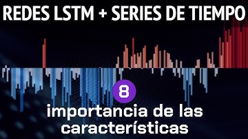 Forecasting con Redes LSTM (parte 8): importancia de las características