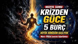 Krizden Güce Geçecek 5 Burç! Mayıs Sonu Büyük Dönüşüm Başlıyor