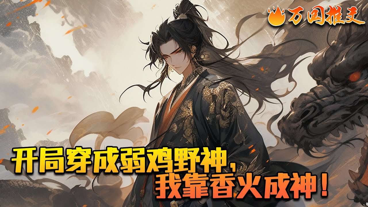 《开局穿成弱鸡野神，我靠香火成神！》一场意外，宋玄清穿越成了一处小山村供奉的野神，修为微弱，势单力薄。好在，他绑定了香火成神证道系统，只要有足够的香火，他就能变强。#万国推文