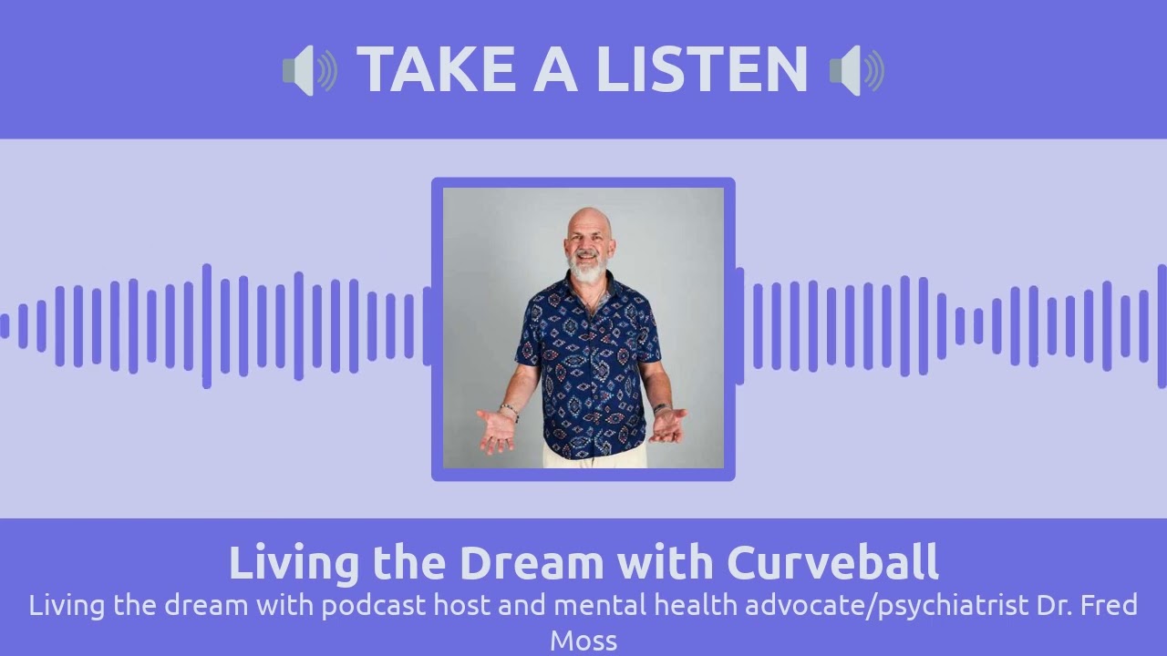 Living the dream with podcast host and mental health advocate/psychiatrist Dr. Fred Moss |...