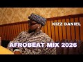 Best Of Kizz Daniel 2026 Mix Latest Greatest Hits Afrobeat Party Mix 