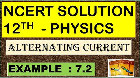 NCERT SOLUTION | CLASS 12 PHYSICS | EXAMPLE 7.2 | ALTERNATING CURRENT | CBSE NEET IIT JEE KVPY
