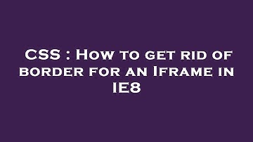 CSS : How to get rid of border for an Iframe in IE8