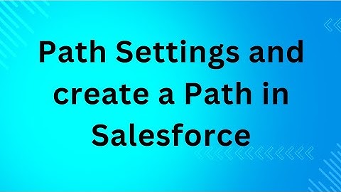 Path Settings and create a Path in Salesforce