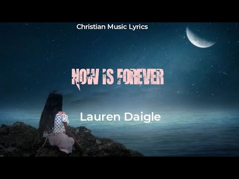 Lauren Daigle - Now Is Forever (Lyrics) - YouTube
