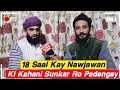 18 saal kay nawjawan ki naat sunkar sab ro pade